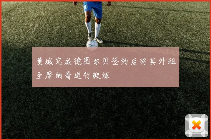 曼城完成德图尔贝签约后将其外租至摩纳哥进行锻炼