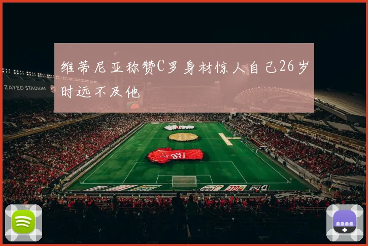 维蒂尼亚称赞C罗身材惊人自己26岁时远不及他